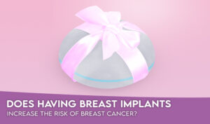 Does having Breast Implants Increase the Risk of Breast Cancer